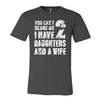 Father You Cant Scare Me I Have 2 Daughters And A Wife Jersey T-Shirt | Mazezy