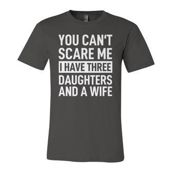 Father You Cant Scare Me I Have Three Daughters And A Wife Jersey T-Shirt | Mazezy