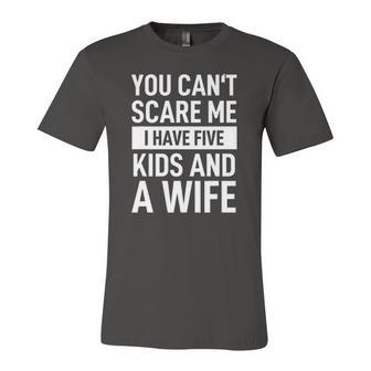 Father Dad Day You Cant Scare Me I Have Five Kids And A Wife Jersey T-Shirt | Mazezy