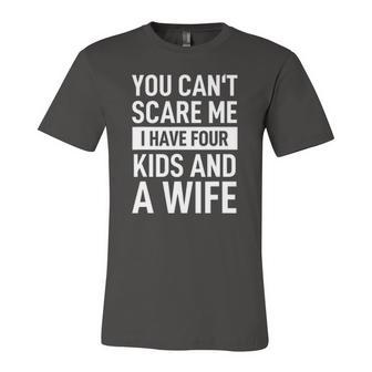 Father Dad Fun You Cant Scare Me I Have Four Kids And A Wife Jersey T-Shirt | Mazezy