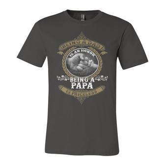 Father Grandpa Being A Dad Is An Honor Being A Papa Is Priceless S Day241 Family Dad Unisex Jersey Short Sleeve Crewneck Tshirt - Monsterry UK