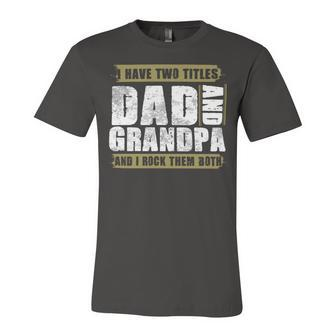 Father Grandpa I Have Two Titles Dad And Grandpa And I Rock Them Both Dad 60 Family Dad Unisex Jersey Short Sleeve Crewneck Tshirt - Monsterry UK