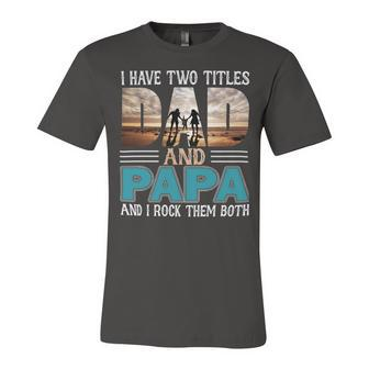 Father Grandpa I Have Two Titles Dad And Papa And I Rock Them Both 57 Family Dad Unisex Jersey Short Sleeve Crewneck Tshirt - Monsterry AU
