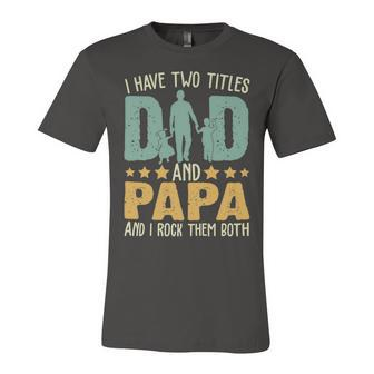Father Grandpa I Have Two Titles Dad And Papa Funny Fathers Day 143 Family Dad Unisex Jersey Short Sleeve Crewneck Tshirt - Monsterry UK