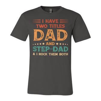 Father Grandpa I Have Two Titles Dad And Step Dad Vintage Fathers Day 67 Family Dad Unisex Jersey Short Sleeve Crewneck Tshirt - Monsterry UK