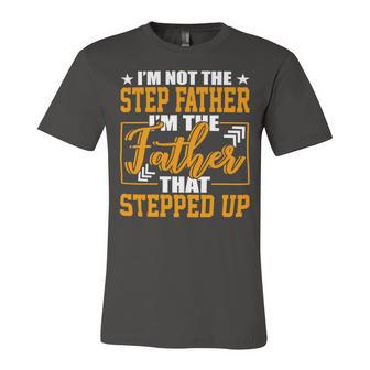 Father Grandpa Im Not A Step Father Im The Father That Stepped Up 22 Family Dad Unisex Jersey Short Sleeve Crewneck Tshirt - Monsterry UK