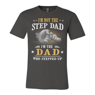 Father Grandpa Im Not The Stepdad Im The Dad Who Stepped Up142 Family Dad Unisex Jersey Short Sleeve Crewneck Tshirt - Monsterry