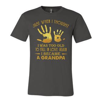 Father Grandpa Just When I Thought I Was Too Old To Fall In Love Again I Became A Grandpa 175 Family Dad Unisex Jersey Short Sleeve Crewneck Tshirt - Monsterry