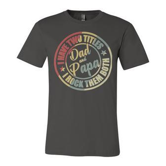 Father Grandpa Mens I Have Two Titles Dad And Papa S Day 416 Family Dad Unisex Jersey Short Sleeve Crewneck Tshirt - Monsterry UK