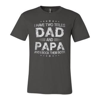 Fathers Days I Have Two Titles Dad And Papa Fun Jersey T-Shirt | Mazezy