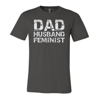 Feminist Dad Quote Fathers Day Dad Husband Feminist Jersey T-Shirt | Mazezy