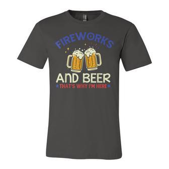 Fireworks & Beer Thats Why Im Here 4Th Of July Unisex Jersey Short Sleeve Crewneck Tshirt - Seseable
