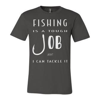 Fishing Is A Tough Job But I Can Tackle It Unisex Jersey Short Sleeve Crewneck Tshirt | Favorety UK