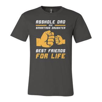 Funny Asshole Dad Smart Ass Daughter Best Friends For Life  Unisex Jersey Short Sleeve Crewneck Tshirt