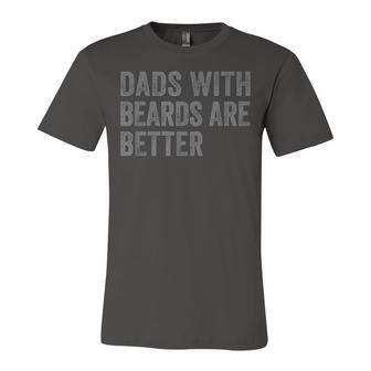 Funny Dads With Beards Are Better Dad Joke Fathers Day Unisex Jersey Short Sleeve Crewneck Tshirt - Seseable