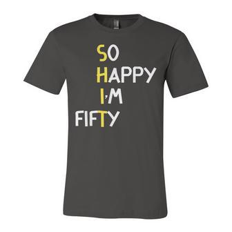 Funny Happy 50Th Birthday So Happy Im Fifty Unisex Jersey Short Sleeve Crewneck Tshirt - Seseable