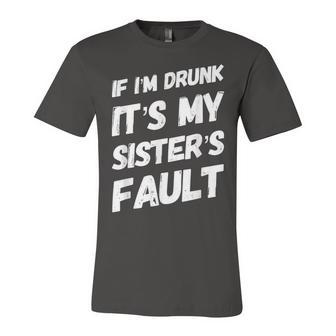 Funny If Im Drunk Its My Sisters Fault Sister Birthday Unisex Jersey Short Sleeve Crewneck Tshirt - Seseable