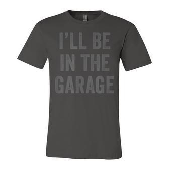 Funny Ill Be In The Garage Retro Car Joke Fathers Day Unisex Jersey Short Sleeve Crewneck Tshirt - Seseable