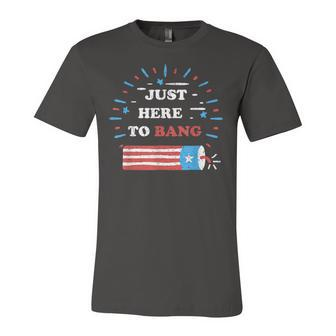 Funny Im Just Here To Bang Fourth Of July 4Th Of July Unisex Jersey Short Sleeve Crewneck Tshirt - Seseable
