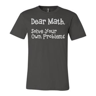 Funny Math Quote For Girls Boys Teens Men Women Dear Math Dear Math Solve Your Own Problems Unisex Jersey Short Sleeve Crewneck Tshirt | Favorety