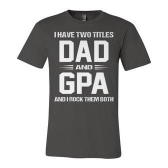 G Pa Grandpa Gift I Have Two Titles Dad And G Pa Unisex Jersey Short Sleeve Crewneck Tshirt - Seseable