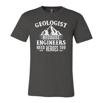 Geologist Because Engineers Need Heroes Too Geology Lover Jersey T-Shirt | Mazezy