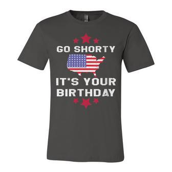 Go Shorty Its Your Birthday 4Th Of July Independence Day Jersey T-Shirt | Mazezy