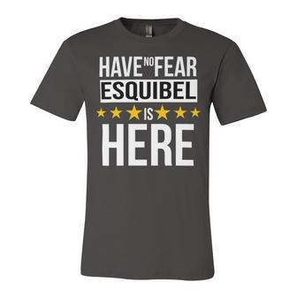 Have No Fear Esquibel Is Here Name Unisex Jersey Short Sleeve Crewneck Tshirt - Monsterry CA