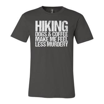 Hiking Dogs And Coffee Make Me Feel Less Murdery Jersey T-Shirt | Mazezy