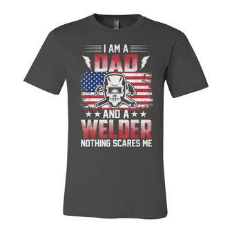 I Am A Dad And A Welder Nothing Scares Me V2 Unisex Jersey Short Sleeve Crewneck Tshirt - Seseable