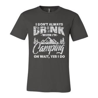 I Dont Always Drink When Im Camping Funny Camper Unisex Jersey Short Sleeve Crewneck Tshirt - Monsterry DE