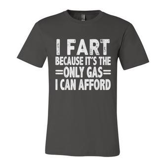 I Fart Because Its Then Only Gas I Can Afford Funny High Gas Prices Unisex Jersey Short Sleeve Crewneck Tshirt - Monsterry DE
