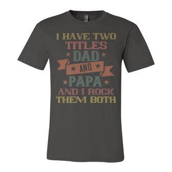 I Have Two Titles Dad And Papa And I Rock Papa T-Shirt Fathers Day Gift Unisex Jersey Short Sleeve Crewneck Tshirt - Monsterry UK