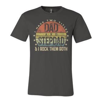I Have Two Titles Dad And Stepdad Fathers Day Unisex Jersey Short Sleeve Crewneck Tshirt - Monsterry