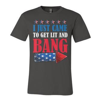 I Just Came To Get Lit And Bang 4Th Of July Fireworks Unisex Jersey Short Sleeve Crewneck Tshirt - Seseable