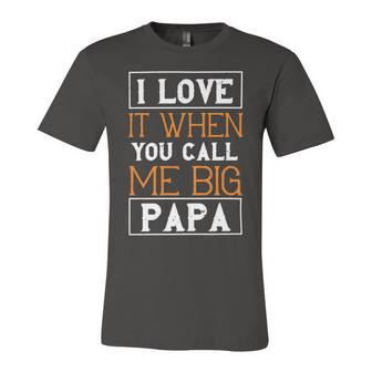 I Love It When You Call Me Big Papa Papa T-Shirt Fathers Day Gift Unisex Jersey Short Sleeve Crewneck Tshirt - Monsterry AU