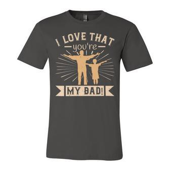 I Love That Youre My Dad Unisex Jersey Short Sleeve Crewneck Tshirt - Monsterry AU