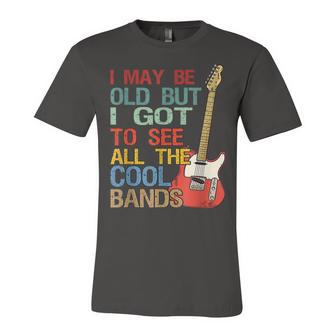 I May Be Old But I Got To See All The Cool Bands Concert Unisex Jersey Short Sleeve Crewneck Tshirt - Seseable