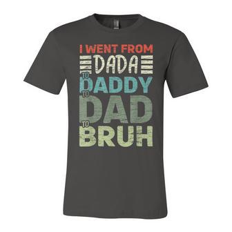 I Went From Dada To Daddy To Dad To Bruh - Fathers Day Unisex Jersey Short Sleeve Crewneck Tshirt - Monsterry UK