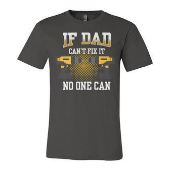 If Dad Cant Fix It No One Can Funny Quote About Dad Unisex Jersey Short Sleeve Crewneck Tshirt - Monsterry AU