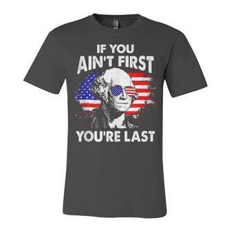 If You Aint First Youre Last Funny 4Th Of July Patriotic Unisex Jersey Short Sleeve Crewneck Tshirt - Seseable