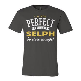 Im Not Perfect But I Am A Selph So Close Enough Unisex Jersey Short Sleeve Crewneck Tshirt - Seseable