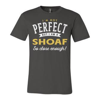 Im Not Perfect But I Am A Shoaf So Close Enough Unisex Jersey Short Sleeve Crewneck Tshirt - Seseable