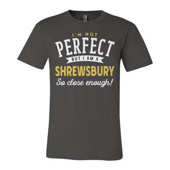 Im Not Perfect But I Am A Shrewsbury So Close Enough Unisex Jersey Short Sleeve Crewneck Tshirt - Seseable
