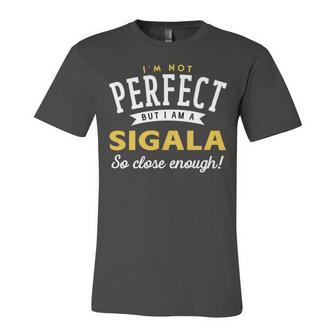 Im Not Perfect But I Am A Sigala So Close Enough Unisex Jersey Short Sleeve Crewneck Tshirt - Seseable
