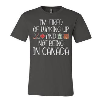 I’M Tired Of Waking Up And Not Being In Canada Men Women Kid Unisex Jersey Short Sleeve Crewneck Tshirt - Seseable