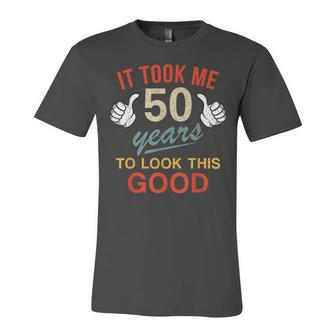 It Took Me 50 Years To Look This Good Funny 50Th Birthday Unisex Jersey Short Sleeve Crewneck Tshirt - Seseable