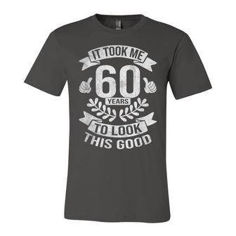 It Took Me 60 Years To Look This Good 60Th Birthday Unisex Jersey Short Sleeve Crewneck Tshirt - Seseable