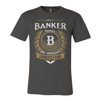 Its A Banker Thing You Wouldnt Understand Name Unisex Jersey Short Sleeve Crewneck Tshirt - Seseable