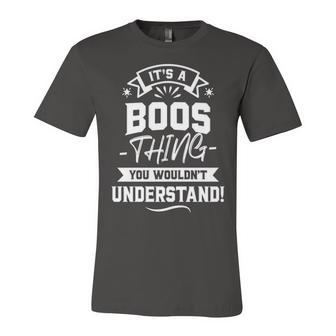 Its A Boos Thing You Wouldnt Understand Shirt Boos Family Last Name Shirt Boos Last Name T Shirt Unisex Jersey Short Sleeve Crewneck Tshirt - Seseable